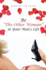 Image for Be The Other Woman in Your Man&#39;s Life