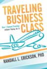 Image for Traveling Business Class : How I Enjoyed Traveling Without Paying for It