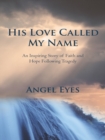 Image for His Love Called My Name: An Inspiring Story of Faith and Hope Following Tragedy