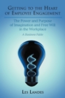 Image for Getting to the Heart of Employee Engagement : The Power and Purpose of Imagination and Free Will in the Workplace