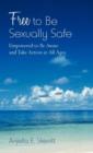 Image for Free to Be Sexually Safe : Empowered to Be Aware and Take Action at All Ages