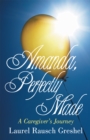 Image for Amanda, Perfectly Made: A Caregiver&#39;S Journey