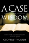 Image for Case for Wisdom: A Son&#39;S Story About Reconciling with His Father