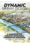 Image for Dynamic Urban Design : A Handbook for Creating Sustainable Communities Worldwide