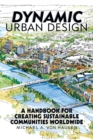 Image for Dynamic Urban Design: A Handbook for Creating Sustainable Communities Worldwide