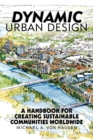 Image for Dynamic urban design  : a handbook for creating sustainable communities worldwide