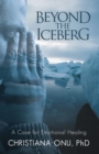 Image for Beyond the Iceberg: A Case for Emotional Healing