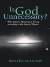 Image for Is God Unnecessary?: Why Stephen Hawking Is Wrong According to the Laws of Physics