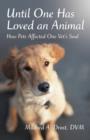Image for Until One Has Loved an Animal : How Pets Affected One Vet&#39;s Soul