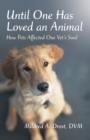 Image for Until One Has Loved an Animal: How Pets Affected One Vet&#39;S Soul