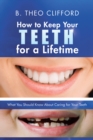 Image for How to Keep Your Teeth for a Lifetime: What You Should Know About Caring for Your Teeth