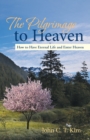 Image for Pilgrimage to Heaven: How to Have Eternal Life and Enter Heaven