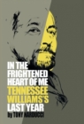 Image for In the Frightened Heart of Me : Tennessee Williams&#39;s Last Year