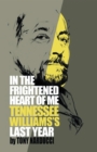 Image for In the Frightened Heart of Me: Tennessee Williams&#39;S Last Year