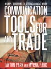 Image for Communication Tools for Any Trade: A Simple Blueprint for Getting Along at Work