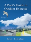 Image for Poet&#39;S Guide to Outdoor Exercise: Reflections on 30 Years of Outdoor Exercise, Nature Appreciation and an Unconventional Life