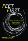 Image for Feet First: Riding the Elder Care Rollercoaster with My Father