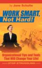 Image for Work Smart, Not Hard! : Organizational Tips and Tools That Will Change Your Life!