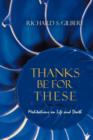 Image for Thanks Be for These : Meditations on Life and Death