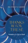 Image for Thanks Be for These: Meditations on Life and Death