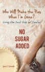 Image for Who Will Make the Pies When I&#39;M Gone?: Living the Dark Side of Cancer (No Sugar Added)