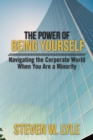 Image for Power of Being Yourself: Navigating the Corporate World When You Are a Minority