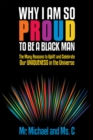 Image for Why I Am so Proud to Be a Black Man: The Many Reasons to Uplift and Celebrate Our Uniqueness in the Universe