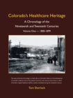 Image for Colorado&#39;s Healthcare Heritage: A Chronology of the Nineteenth and Twentieth Centuries Volume One -  1800-1899