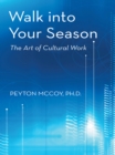 Image for Walk into Your Season: The Art of Cultural Work