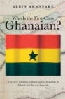Image for Who Is the First-Class Ghanaian?: A Story of Tribalism, Religion, and Sectionalism in Ghana and the Way Forward