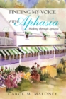 Image for Finding My Voice with Aphasia: Walking Through Aphasia