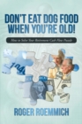 Image for Don&#39;T Eat Dog Food When You&#39;Re Old!: How to Solve Your Retirement Cash Flow Puzzle