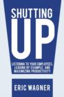 Image for Shutting Up : Listening to Your Employees, Leading by Example, and Maximizing Productivity