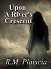 Image for Upon a River&#39;s Crescent (Volume 3: The Hurricane Journals)