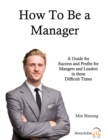 Image for How to Be a Manager: A Guide for Success and Profits for Managers and Leaders in These Difficult Times