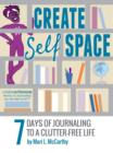 Image for Create Self Space: 7 Days of Journaling to a Clutter-free Life