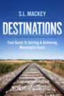Image for Destinations: Your Guide To Setting &amp; Achieving Meaningful Goals