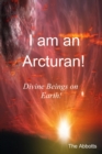 Image for I Am an Arcturan!: Divine Beings on Earth!