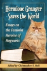 Image for Hermione Granger saves the world: essays on the feminist heroine of Hogwarts