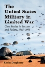 Image for The United States Military in limited war: case studies in success and failure, 1945-1999