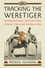 Image for Tracking the weretiger: supernatural man-eaters of India, China and Southeast Asia
