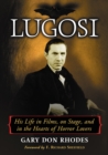Image for Lugosi: His Life in Films, on Stage, and in the Hearts of Horror Lovers
