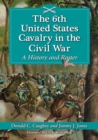 Image for The 6th United States Cavalry in the Civil War: a history and roster