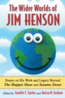 Image for The wider worlds of Jim Henson: essays on his work and legacy beyond The Muppet Show and Sesame Street