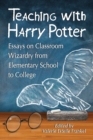 Image for Teaching with Harry Potter: essays on classroom wizardry from elementary school to college