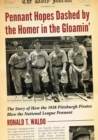 Image for Pennant hopes dashed by the homer in the gloamin&#39;: the story of how the 1938 Pittsburgh Pirates blew the National League Pennant