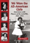 Image for We were the all-American girls: interviews with players of the AAGPBL, 1943-1954