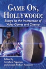 Image for Game On, Hollywood!: Essays on the Intersection of Video Games and Cinema