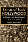 Image for Extras of early Hollywood: a history of the crowd, 1913-1945