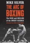 Image for The arc of boxing: the rise and decline of the sweet science